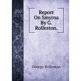 

Книга Report On Smyrna By G. Rolleston.