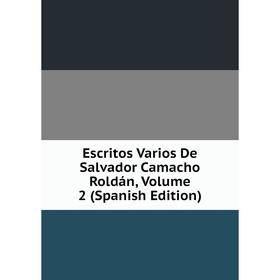 

Книга Escritos Varios De Salvador Camacho Roldán, Volume 2 (Spanish Edition)