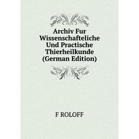 

Книга Archiv Fur Wissenschafteliche Und Practische Thierheilkunde (German Edition)