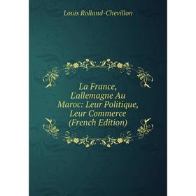 

Книга La France, L'allemagne Au Maroc: Leur Politique, Leur Commerce