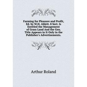 

Книга Farming for Pleasure and Profit, Ed. by W.H. Ablett. 8 Sect. Is Entitled the Management of Grass Land And the Gen. Title Appears in It Only in t