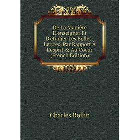 

Книга De La Manière D'enseigner Et D'étudier Les Belles-Lettres, Par Rapport À L'esprit Au Coeur (French Edition)