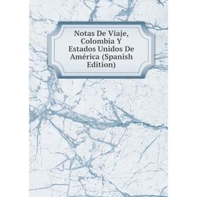 

Книга Notas De Viaje, Colombia Y Estados Unidos De América
