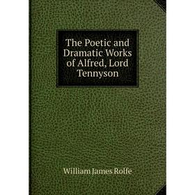 

Книга The Poetic and Dramatic Works of Alfred, Lord Tennyson