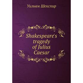 

Книга Shakespeare's tragedy of Julius Caesar