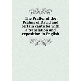 

Книга The Psalter of the Psalms of David and certain canticles with a translation and exposition in English