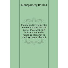 

Книга Money and investments; a reference book for the use of those desiring information in the handling of money or the investment thereof