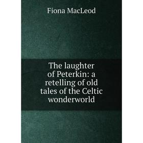 

Книга The laughter of Peterkin: a retelling of old tales of the Celtic wonderworld