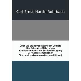 

Книга Über Die Eruptivegesteine Im Gebiete Der Schlesich-Mährischen Kreideformation: Mit Berücksichtigung Der Ausserschlesischen Teschenitvorkommen (G