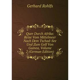 

Книга Quer Durch Afrika: Reise Vom Mittelmeer Nach Dem Tschad-See Und Zum Golf Von Guinea, Volume 2 (German Edition)