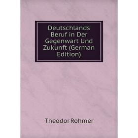 

Книга Deutschlands Beruf in Der Gegenwart Und Zukunft (German Edition)