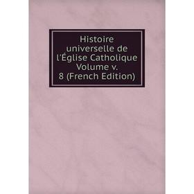 

Книга Histoire universelle de l'Église Catholique Volume v. 8 (French Edition)