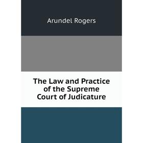 

Книга The Law and Practice of the Supreme Court of Judicature