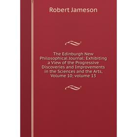 

Книга The Edinburgh New Philosophical Journal: Exhibiting a View of the Progressive Discoveries and Improvements in the Sciences and the Arts, Volume