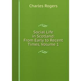 

Книга Social Life in Scotland: From Early to Recent Times, Volume 1