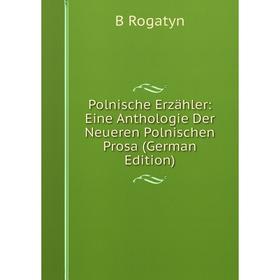 

Книга Polnische Erzähler: Eine Anthologie Der Neueren Polnischen Prosa (German Edition)