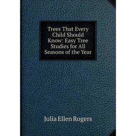 

Книга Trees That Every Child Should Know: Easy Tree Studies for All Seasons of the Year