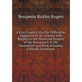 

Книга A Free Enquiry Into the Difficulties Suggested by Dr. Colenso with Respect to the Historical Veracity of the Pentateuch In the Pentateuch and Bo
