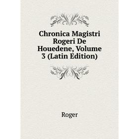 

Книга Chronica Magistri Rogeri De Houedene, Volume 3 (Latin Edition)