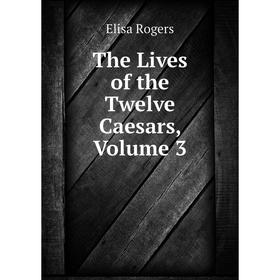 

Книга The Lives of the Twelve Caesars, Volume 3