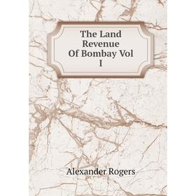 

Книга The Land Revenue Of Bombay Vol I