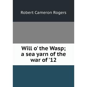 

Книга Will o' the Wasp; a sea yarn of the war of '12