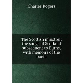

Книга The Scottish minstrel; the songs of Scotland subsequent to Burns, with memoirs of the poets