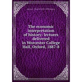

Книга The economic interpretation of history: lectures delivered in Worcester College Hall, Oxford, 1887-8