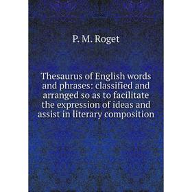

Книга Thesaurus of English words and phrases: classified and arranged so as to facilitate the expression of ideas and assist in literary composition