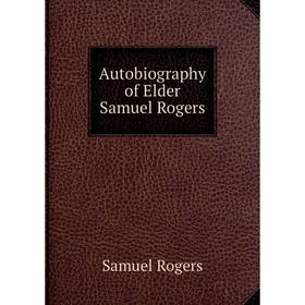

Книга Autobiography of Elder Samuel Rogers