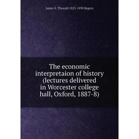 

Книга The economic interpretaion of history (lectures delivered in Worcester college hall, Oxford, 1887-8)