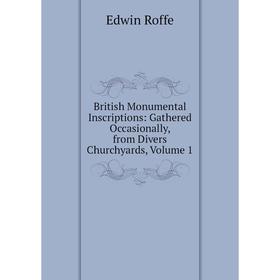 

Книга British Monumental Inscriptions: Gathered Occasionally, from Divers Churchyards, Volume 1
