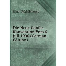 

Книга Die Neue Genfer Konvention Vom 6. Juli 1906 (German Edition)