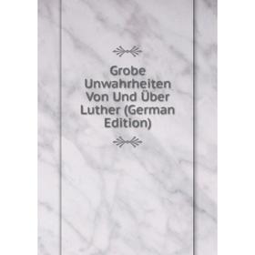 

Книга Grobe Unwahrheiten Von Und Über Luther (German Edition)