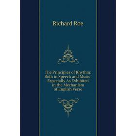 

Книга The Principles of Rhythm: Both in Speech and Music; Especially As Exhibited in the Mechanism of English Verse
