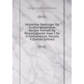 

Книга Historiske Samlinger Og Studier Vedrørende Danske Forhold Og Personligheder Isaer I De 17.Aarhundrede, Volume 4 (Danish Edition)
