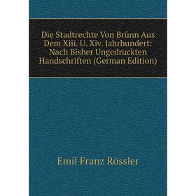 

Книга Die Stadtrechte Von Brünn Aus Dem Xiii. U. Xiv. Jahrhundert: Nach Bisher Ungedruckten Handschriften (German Edition)