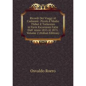 

Книга Ricordi Dei Viaggi Al Cashemir: Picolo E Medio Thibet E Turkestan in Varie Escursioni Fatte Dall' Anno 1853 Al 1875, Volume 2 (Italian Edition)