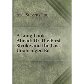 

Книга A Long Look Ahead: Or, the First Stroke and the Last. Unabridged Ed