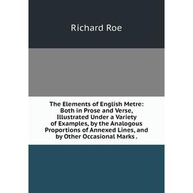 

Книга The Elements of English Metre: Both in Prose and Verse, Illustrated Under a Variety of Examples, by the Analogous Proportions of Annexed Lines,