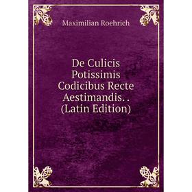 

Книга De Culicis Potissimis Codicibus Recte Aestimandis.. (Latin Edition)