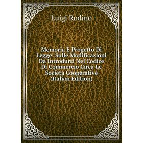 

Книга Memoria E Progetto Di Legge: Sulle Modificazioni Da Introdursi Nel Codice Di Commercio Circa Le Societa Cooperative