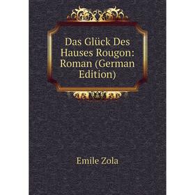 

Книга Das Glück Des Hauses Rougon: Roman (German Edition)