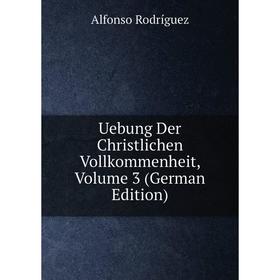 

Книга Uebung Der Christlichen Vollkommenheit, Volume 3 (German Edition)