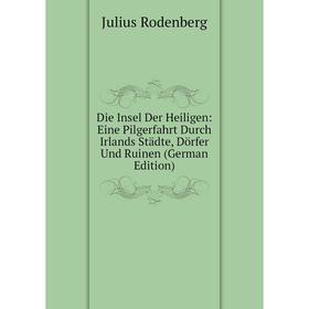 

Книга Die Insel Der Heiligen: Eine Pilgerfahrt Durch Irlands Städte, Dörfer Und Ruinen (German Edition)