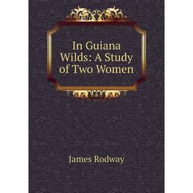 

Книга In Guiana Wilds: A Study of Two Women
