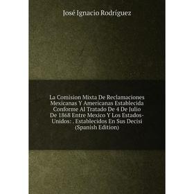 

Книга La Comision Mixta De Reclamaciones Mexicanas Y Americanas Establecida Conforme Al Tratado De 4 De Julio De 1868 Entre Mexico Y Los Estados-Unido