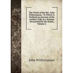 

Книга The Works of the Rev. John Witherspoon.: To Which Is Prefixed an Account of the Author's Life, in a Sermon Occasioned by His Death, Volume 2