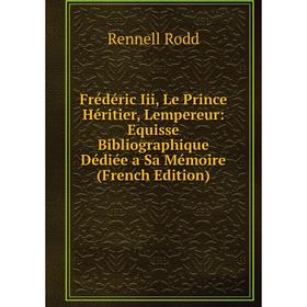 

Книга Frédéric Iii, Le Prince Héritier, Lempereur: Equisse Bibliographique Dédiée a Sa Mémoire (French Edition)