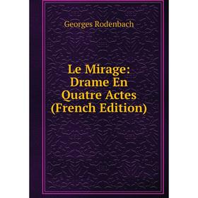 

Книга Le Mirage: Drame En Quatre Actes